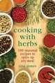 Cooking with Herbs: 100 Seasonal Recipes to Spice Up Any Meal, Tina James 