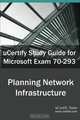 uCertify Guide for Microsoft Exam 70-293: Planning and Maintaining a Microsoft Windows Server 2003 Network Infrastructure, uCertify Team 