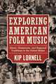 Exploring American Folk Music: Ethnic, Grassroots, and Regional Traditions in the United States (American Made Music), Kip Lornell 