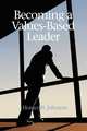 Becoming a Values-Based Leader, Homer H. Johnson 