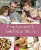 Feed Yourself, Feed Your Family: Good Nutrition and Healthy Cooking for New Moms and Growing Families. La Leche League International, La Leche League International 