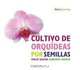 Cultivo de Orquideas por Semillas: Growing Orchids from Seed - Spanish-language Edition (Kew Growing), Philip Seaton, Margaret Ramsey 