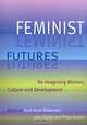 Feminist Futures: Re-Imagining Women, Culture and Development, Kum-Kum Bhavnani, John Foran, Priya A. Kurian 