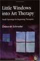 Little Windows Into Art Therapy: Small Openings For Beginning Therapists, Deborah Schroder 