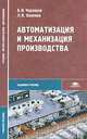 Автоматизация и механизация производства: Учеб. пособие для студ. учреждений сред. проф. образования, Б. И. Черпаков, Л. И. Вереина 