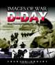 IMAGES OF WAR - D-DAY : Rare Photographs from Wartime Archives (D-Day), Francis Crosby 