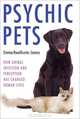 Psychic Pets: How Animal Intuition and Perception Has Changed Human Lives, Emma Heathcote-James 