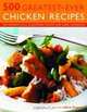 500 Greatest-Ever Chicken Recipes: The Ultimate Fully Illustrated Poultry and Game Cookbook, Valerie Ferguson 