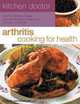 Arthritis Cooking for Health: Over 50 delicious recipes designed to relieve the symptoms of arthritis (Kitchen Doctor), Michelle Berriedale-Johnson 