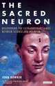 The Sacred Neuron: Discovering the Extraordinary Links Between Science and Religion, John W. Bowker 