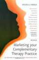 Marketing Your Complementary Therapy Practice, 3rd edition. 101 tried and tested ways to attract and retain clients, Steven A. Harold 
