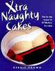 Xtra Naughty Cakes: Step-By-Step Recipes for 19 Cheeky, Fun Cakes, Debbie Brown 