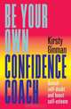 Be Your Own Confidence Coach: Banish Self-Doubt and Boost Self-Esteem, Kirsty Ginman 