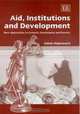 Aid, Institutions And Development: New Approaches To Growth, Governance And Poverty, Ashok Chakravarti 