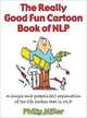 The Really Good Fun Cartoon Book of NLP: A Simple and Graphic(al) Explanation of the Life Toolbox That Is NLP, Philip Miller 