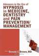 Advances in Hypnosis for Medicine, Dentistry and Pain Prevention/Management, 