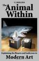Animal Within: Explaining the Bizarre and Ludicrous in Modern Art, C. J. Hollins 