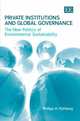 Private Institutions and Global Governance: The New Politics of Environmental Sustainability, Philipp H. Pattberg 