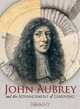 John Aubrey and the Advancement of Learning, William Poole 