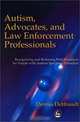 Autism, Advocates and Law Enforcement Professionals: Recognizing and Reducing Risk Situations for People with Autism Spectrum Disorders, Dennis Debbaudt 