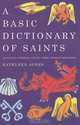 A Basic Dictionary of Saints: Anglican, Catholic, Celtic, Free Church, Orthodox, Kathleen Jones 
