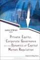 PRIVATE EQUITY, CORPORATE GOVERNANCE AND THE DYNAMICS OF CAPITAL MARKET REGULATION, 
