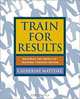 Train for Results: Maximize the Impact of training Through Review, Catherine Mattiske 