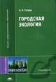 Городская экология: Учебное пособие для студентов высших учебных заведений - 2-е изд.,стер. - ('Высшее профессиональное образование-Строительство'), Тетиор А.Н. 