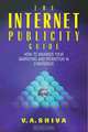 The Internet Publicity Guide: How to Maximize Your Marketing and Promotion in Cyberspace, V. A. Shiva 