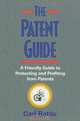 The Patent Guide: A Friendly Guide to Protecting and Profiting from Patents, Carl W. Battle 