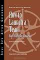 How to Launch a Team: Start Right for Success (J-B CCL (Center for Creative Leadership)), Center for Creative Leadership, Kim Kanaga, Sonya Prestridge 