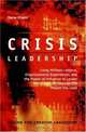 Crisis Leadership: Using Military Lessons, Organizational Experiences, and the Power of Influence to Lessen the Impact of Chaos on the People You Lead, Gene Klann 