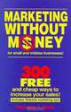 Marketing Without Money for Small and Midsize Businesses!: 300 Free and Cheap Ways to Increase Your Sales!, Nicholas E. Bade 