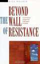 Beyond the Wall of Resistance: Unconventional Strategies That Build Support for Change, Rick Maurer 