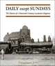 Daily Except Sundays: The Diaries Of A Nineteenth Century Locomotive Engineer, Dana Adam Story 