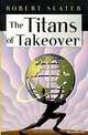 The Titans of Takeover, Robert Slater 