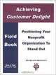 Achieving Customer Delight in Your Organization: Positioning Your Organization to Stand Out, Field Book, John J. Paul, Sheryl R. Paul 