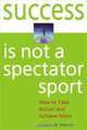 Success Is Not a Spectator Sport: How to Take Action and Achieve More, Charles M. Marcus 