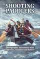 Shooting Paddlers: Photographic Adventures With Canoeists, Kayakers and Rafters, Toni Harting 