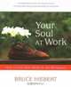 Your Soul At Work: How To Live Your Values In The Workplace, Bruce Hiebert 