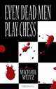 Even Dead Men Play Chess, Michael Weitz 