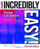 Dosage Calculations Made Incredibly Easy! UK Edition (Incredibly Easy! Series), William Scott, Deirdre McGrath 