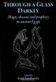 Through a Glass Darkly: Magic, Dreams and Prophecy in Ancient Egypt, 