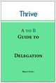A to B Guide to Delegation (Thrive A to B Guide), Brian Guest 