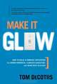 Make It Glow: How to Build a Company Reputation for Human Goodness, Flawless Execution, and Being Best-in-class, Tom Decotiis 