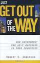 Just Get Out of the Way: How Government Can Help Business in Poor Countries, Robert E. Anderson 
