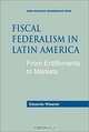 Fiscal Federalism in Latin America: From Entitlements to Markets, Eduardo Wiesner 