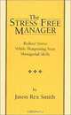 The Stress Free Manager: Reduce Stress While Sharpening Your Managerial Skills, Jason Rex Smith 