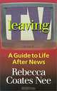 Leaving TV: A Guide to Life After News, Rebecca Coates Nee 