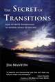 The Secret of Transitions: How to Move Effortlessly to Higher Levels of Success, Jim Manton 